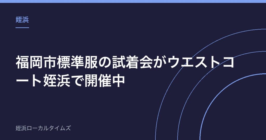 【姪浜】福岡市標準服の試着会がウエストコート姪浜で開催中｜8月25日までの日程まとめ