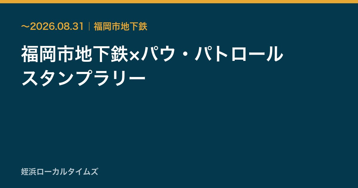 福岡市地下鉄×パウ・パトロール スタンプラリー