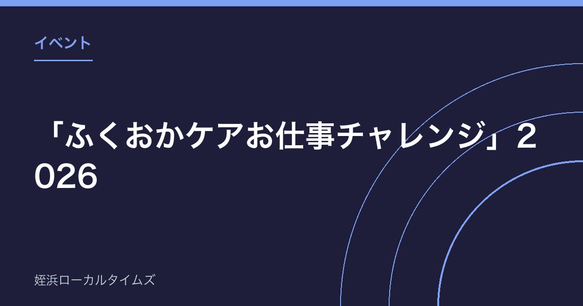 「ふくおかケアお仕事チャレンジ」2026｜小中学生が介護の仕事を体験、参加無料