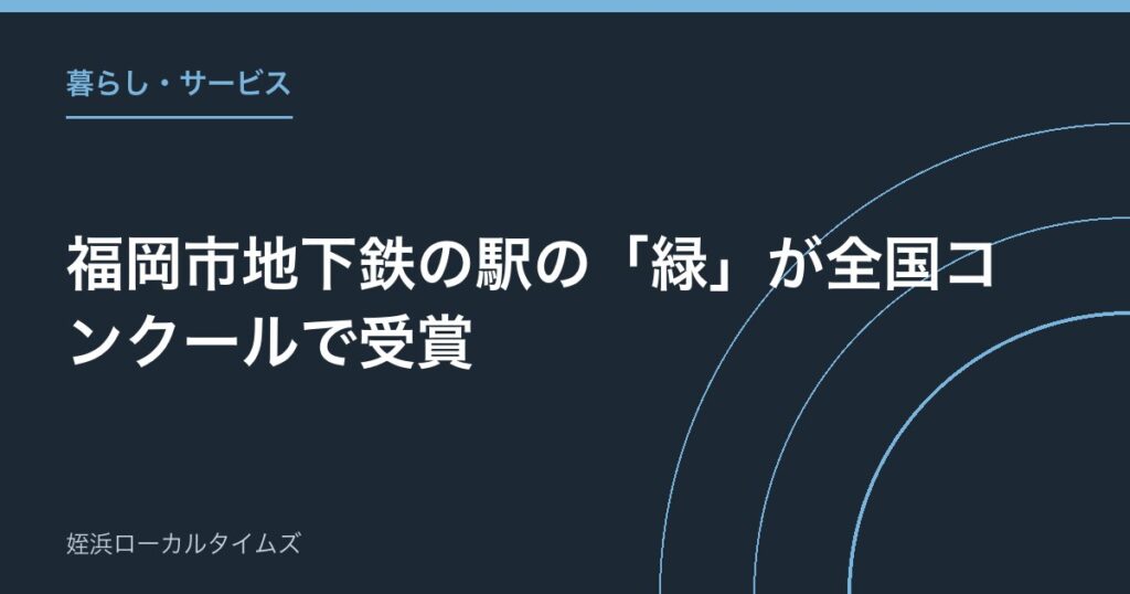福岡市地下鉄の駅の「緑」が全国コンクールで受賞｜天神・博多・福岡空港の4駅、九州の公共施設では初