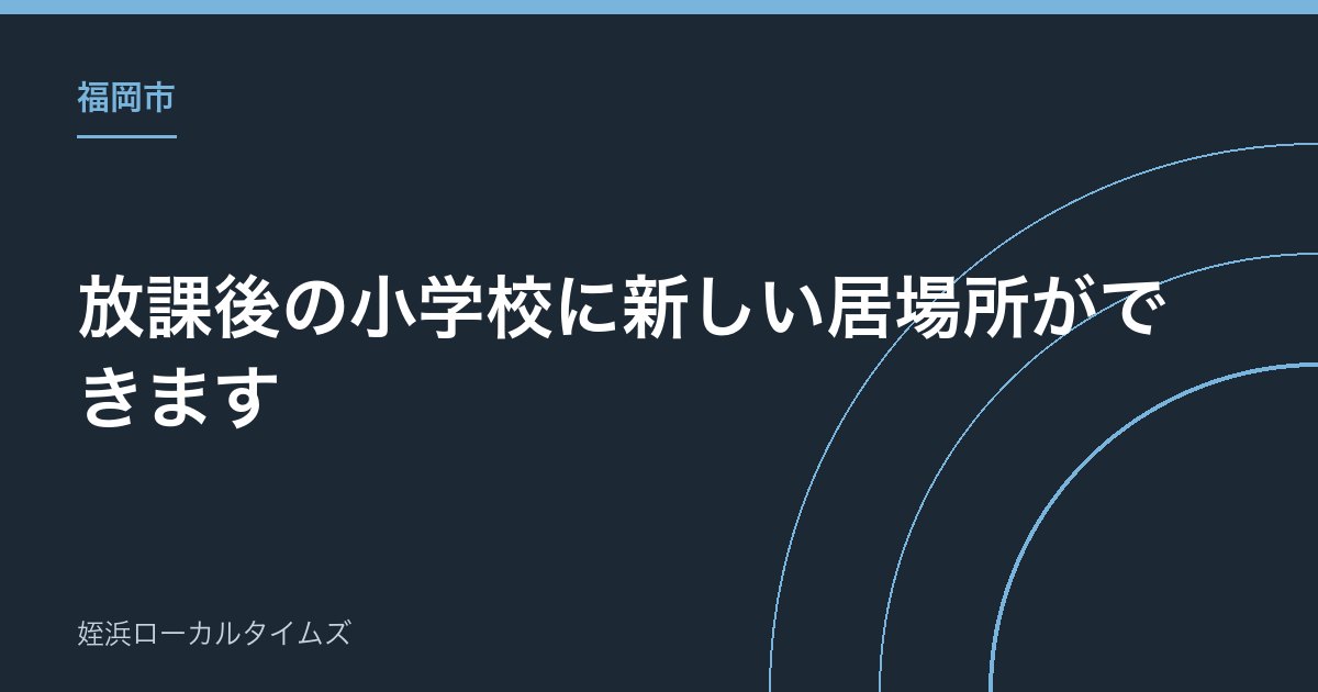 【福岡市】放課後の小学校に新しい居場所ができます｜市内4校でモデル事業がスタート