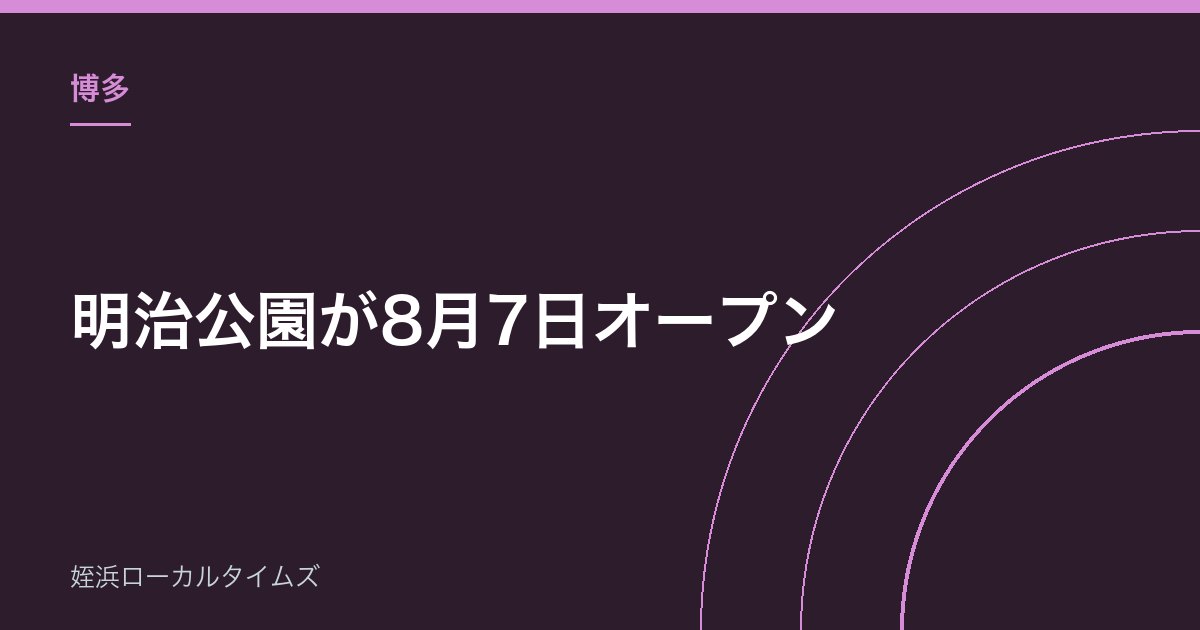 【博多】明治公園が8月7日オープン｜博多駅前に新しい公園、7店舗が入ります