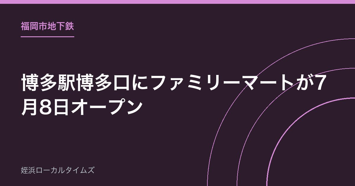 【福岡市地下鉄】博多駅博多口にファミリーマートが7月8日オープン|駅ナカ6店舗目